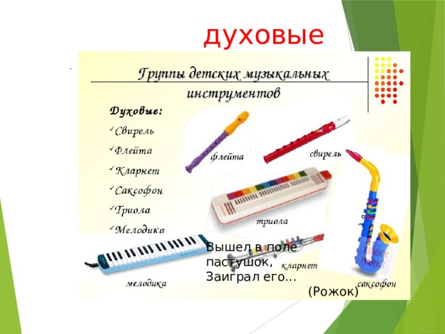  духовые . Вышел в поле пастушок, Заиграл его...  (Рожок) 