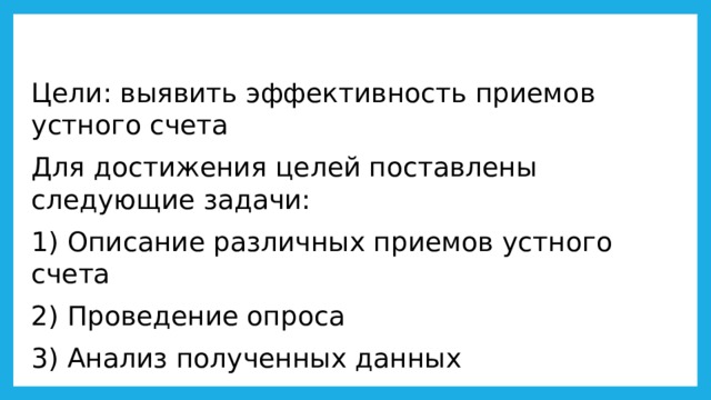 Цели: выявить эффективность приемов устного счета Для достижения целей поставлены следующие задачи: 1) Описание различных приемов устного счета 2) Проведение опроса 3) Анализ полученных данных 