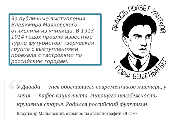 За публичные выступления Владимира Маяковского отчислили из училища. В 1913–1914 годах прошло известное турне футуристов: творческая группа с выступлениями проехала с гастролями по российским городам. 