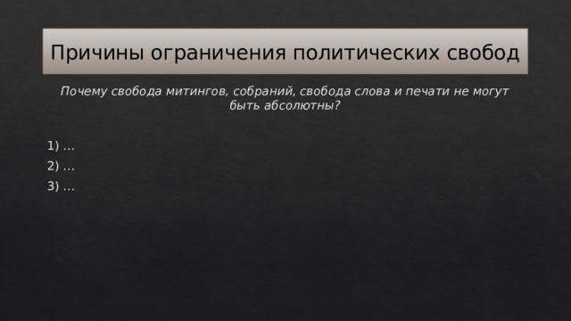 Причины ограничения политических свобод Почему свобода митингов, собраний, свобода слова и печати не могут быть абсолютны?  1) … 2) … 3) … 
