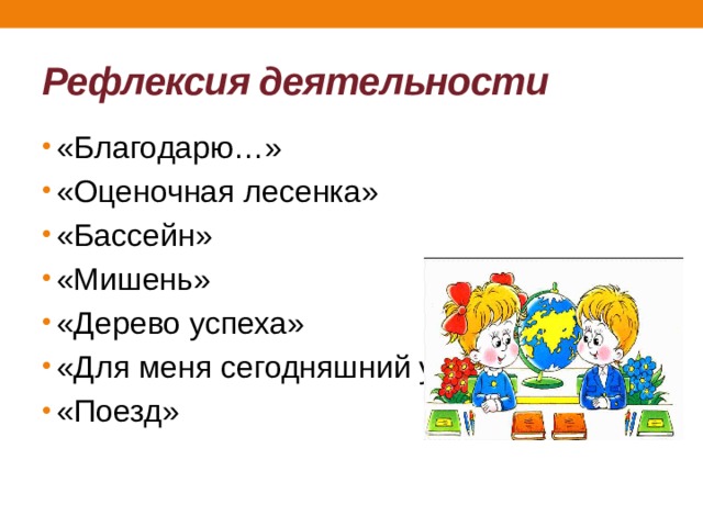 Рефлексия деятельности «Благодарю…» «Оценочная лесенка» «Бассейн» «Мишень» «Дерево успеха» «Для меня сегодняшний урок…» «Поезд» 
