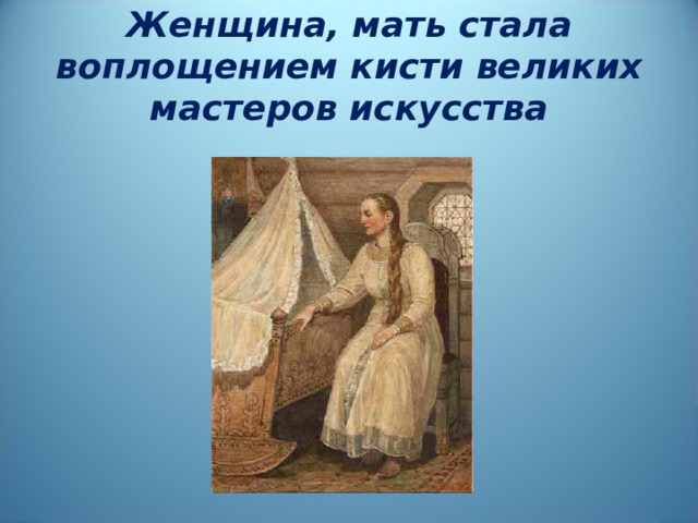 Женщина, мать стала воплощением кисти великих мастеров искусства