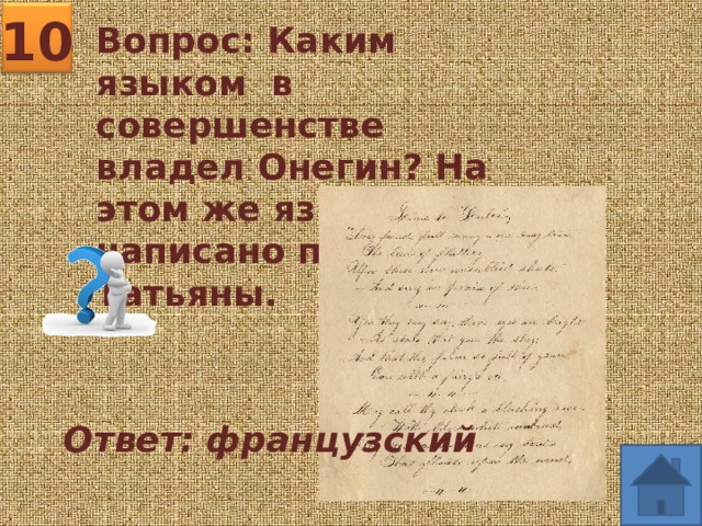 10 Вопрос: Каким языком в совершенстве владел Онегин? На этом же языке было написано письмо Татьяны. Ответ: французский 