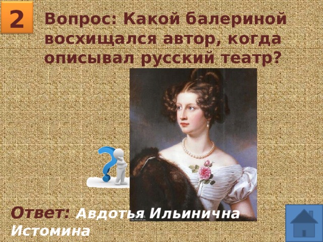 2 Вопрос: Какой балериной восхищался автор, когда описывал русский театр? Ответ: Авдотья Ильинична Истомина 