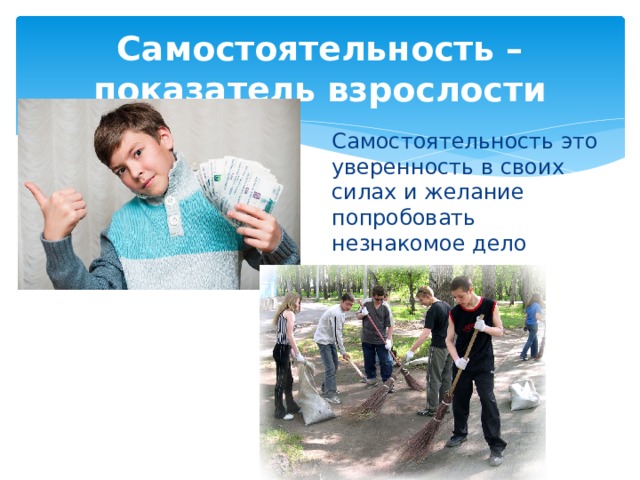 Самостоятельность – показатель взрослости Самостоятельность это уверенность в своих силах и желание попробовать незнакомое дело 