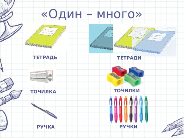 «Один – много» ТЕТРАДЬ ТЕТРАДИ ТОЧИЛКИ ТОЧИЛКА РУЧКИ РУЧКА 