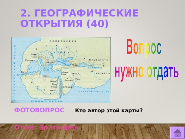 2. ГЕОГРАФИЧЕСКИЕ ОТКРЫТИЯ (40)   ФОТОВОПРОС  Кто автор этой карты? Ответ: Эратосфен  