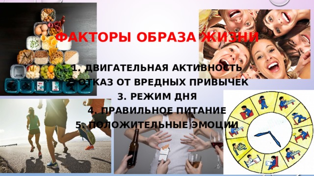 Факторы образа жизни 1. двигательная активность 2. отказ от вредных привычек 3. режим дня 4. правильное питание 5. положительные эмоции 