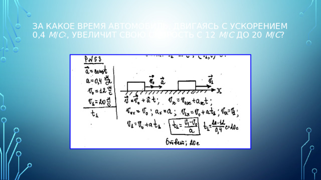 За какое время автомобиль, двигаясь с ускорением 0,4 м / с 2 , увеличит свою скорость с 12 м / с до 20 м / с ?   