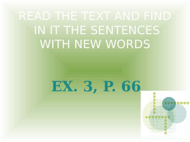 READ THE TEXT AND FIND  IN IT THE SENTENCES WITH NEW WORDS EX. 3, P. 66 