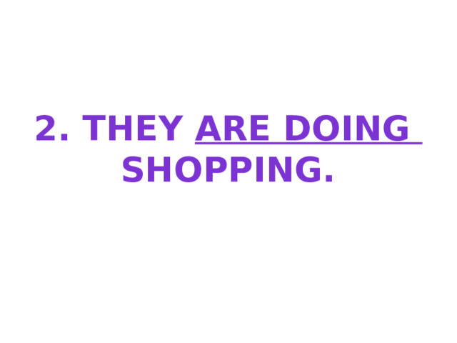 2. They are doing Shopping. 