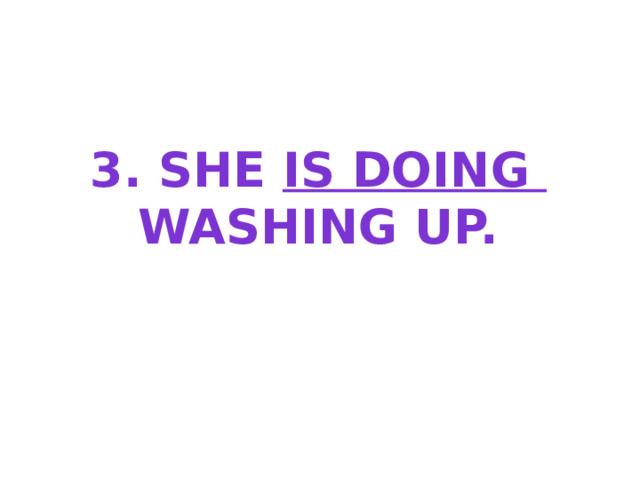 3. She is doing washing up. 