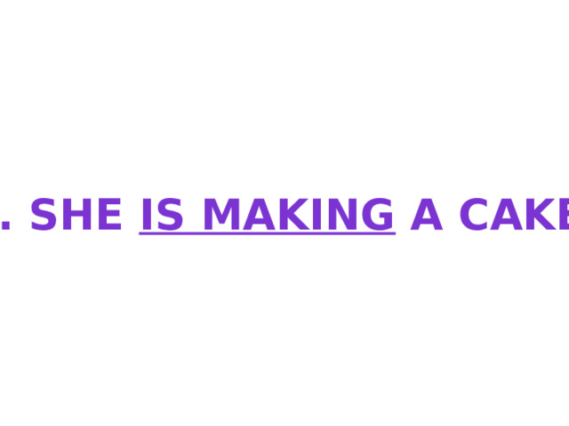 6. She is making a cake. 