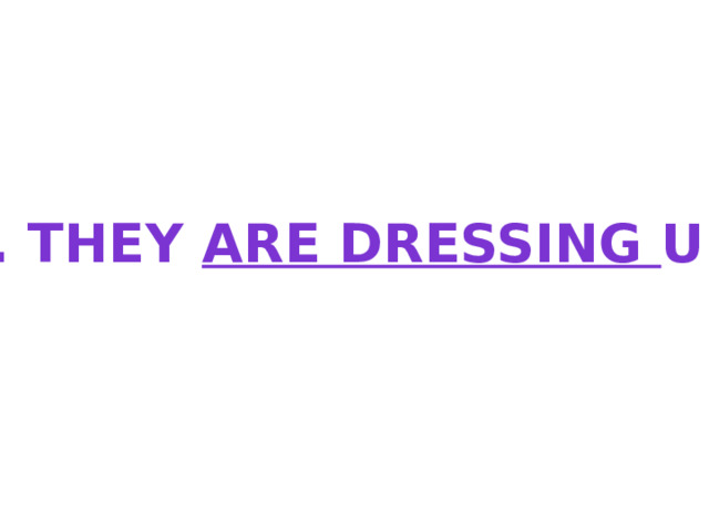 8. They are dressing up. 