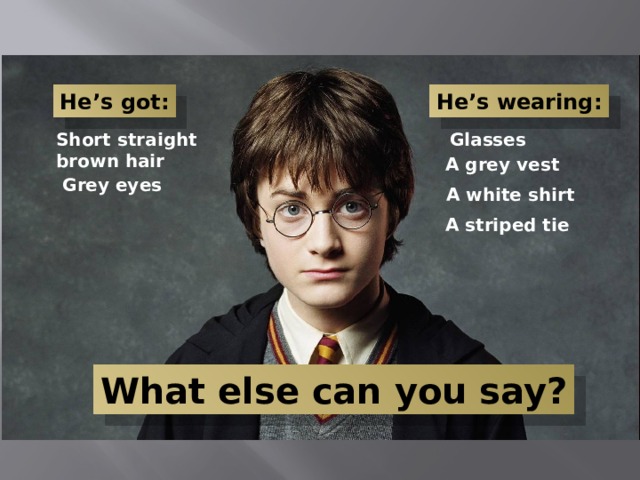He’s got: He’s wearing: Short straight Glasses brown hair A grey vest Grey eyes A white shirt A striped tie What else can you say? 