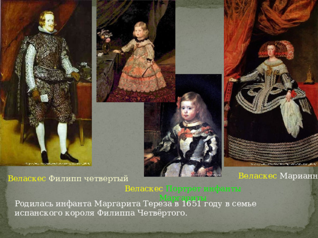 Веласкес Марианна Веласкес  Филипп четвертый Веласкес Портрет инфанты Маргариты Родилась инфанта Маргарита Тереза в 1651 году в семье испанского короля Филиппа Четвёртого. 