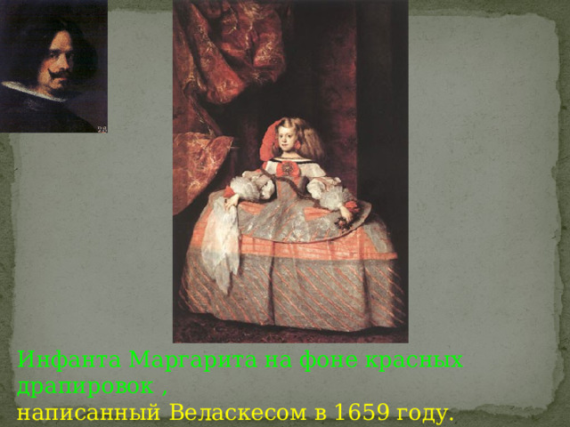   Инфанта Маргарита на фоне красных драпировок , написанный Веласкесом в 1659 году. (последний портрет Веласкеса) 