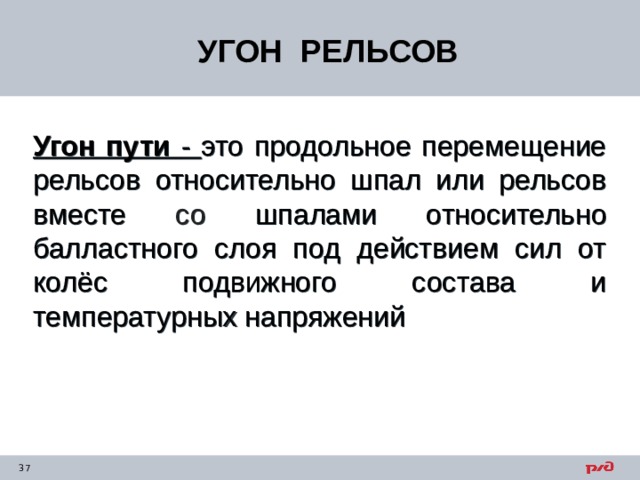 УГОН РЕЛЬСОВ Угон пути - это продольное перемещение рельсов относительно шпал или рельсов вместе со шпалами относительно балластного слоя под действием сил от колёс подвижного состава и температурных напряжений 