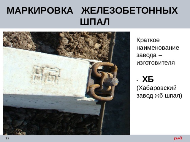 МАРКИРОВКА ЖЕЛЕЗОБЕТОННЫХ ШПАЛ Краткое наименование завода –изготовителя - ХБ (Хабаровский завод жб шпал) 