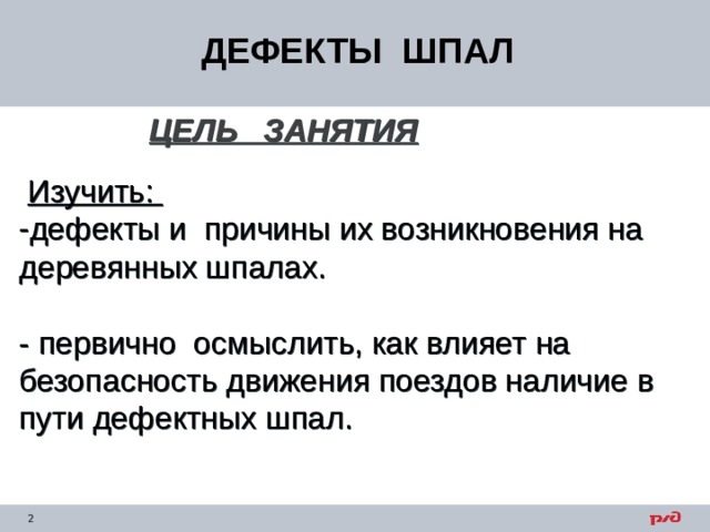 ДЕФЕКТЫ ШПАЛ ЦЕЛЬ ЗАНЯТИЯ   Изучить: дефекты и причины их возникновения на деревянных шпалах.  - первично осмыслить, как влияет на безопасность движения поездов наличие в пути дефектных шпал. 