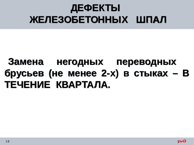 ДЕФЕКТЫ ЖЕЛЕЗОБЕТОННЫХ ШПАЛ  Замена негодных переводных брусьев (не менее 2-х) в стыках – В ТЕЧЕНИЕ КВАРТАЛА. 