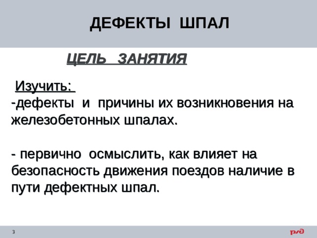 ДЕФЕКТЫ ШПАЛ ЦЕЛЬ ЗАНЯТИЯ   Изучить: дефекты и причины их возникновения на железобетонных шпалах.  - первично осмыслить, как влияет на безопасность движения поездов наличие в пути дефектных шпал. 