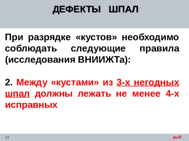 ДЕФЕКТЫ ШПАЛ  При разрядке «кустов» необходимо соблюдать следующие правила (исследования ВНИИЖТа):  2. Между «кустами» из 3-х негодных шпал должны лежать не менее 4-х исправных 