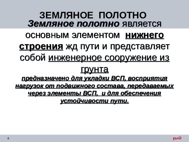 ЗЕМЛЯНОЕ ПОЛОТНО Земляное полотно является основным элементом нижнего строения жд пути и представляет собой инженерное сооружение из грунта предназначено для укладки ВСП, восприятия нагрузок от подвижного состава, передаваемых через элементы ВСП, и для обеспечения устойчивости пути.  
