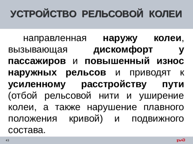 УСТРОЙСТВО РЕЛЬСОВОЙ КОЛЕИ  направленная наружу колеи , вызывающая дискомфорт у пассажиров и повышенный износ наружных рельсов и приводят к усиленному расстройству пути (отбой рельсовой нити и уширение колеи, а также нарушение плавного положения кривой) и подвижного состава. 