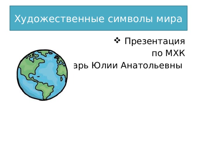 Художественные символы мира Презентация по МХК Бондарь Юлии Анатольевны 