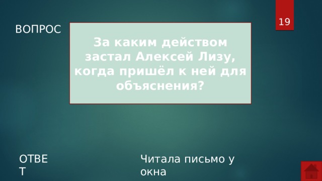  ВОПРОС За каким действом застал Алексей Лизу, когда пришёл к ней для объяснения? ОТВЕТ Читала письмо у окна  