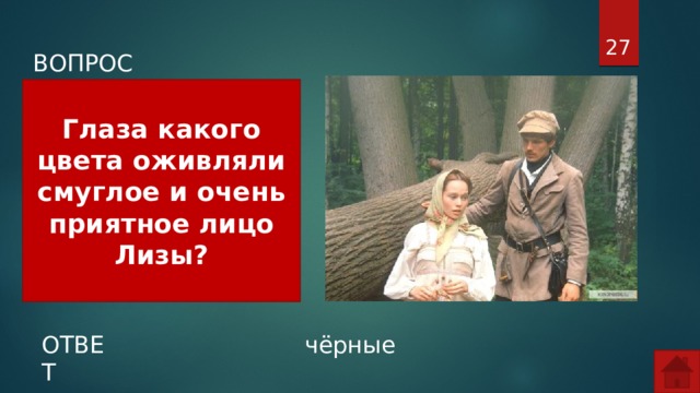  ВОПРОС Глаза какого цвета оживляли смуглое и очень приятное лицо Лизы? ОТВЕТ чёрные  