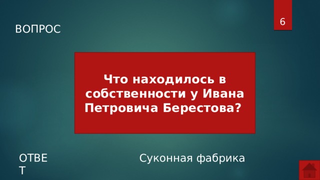  ВОПРОС Что находилось в собственности у Ивана Петровича Берестова? ОТВЕТ Суконная фабрика  
