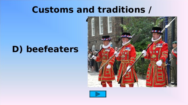 Customs and traditions / 400 D) beefeaters 2 2 2 