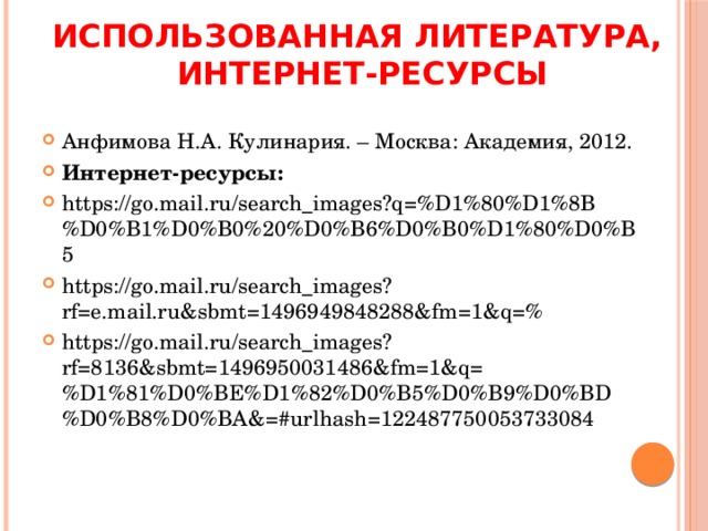 Использованная литература,  интернет-ресурсы   Анфимова Н.А. Кулинария. – Москва: Академия, 2012. Интернет-ресурсы: https://go.mail.ru/search_images?q=%D1%80%D1%8B%D0%B1%D0%B0%20%D0%B6%D0%B0%D1%80%D0%B5 https://go.mail.ru/search_images?rf=e.mail.ru&sbmt=1496949848288&fm=1&q=% https://go.mail.ru/search_images?rf=8136&sbmt=1496950031486&fm=1&q=%D1%81%D0%BE%D1%82%D0%B5%D0%B9%D0%BD%D0%B8%D0%BA&=#urlhash=122487750053733084 