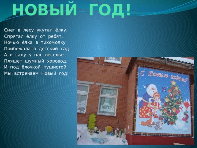 НОВЫЙ ГОД! Снег в лесу укутал ёлку, Спрятал ёлку от ребят. Ночью ёлка в тихомолку Прибежала в детский сад. А в саду у нас веселье – Пляшет шумный хоровод. И под ёлочкой пушистой Мы встречаем Новый год! 