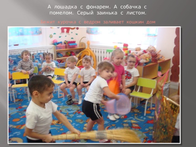А лошадка с фонарем. А собачка с помелом. Серый заинька с листом. Бежит курочка с ведром заливает кошкин дом 