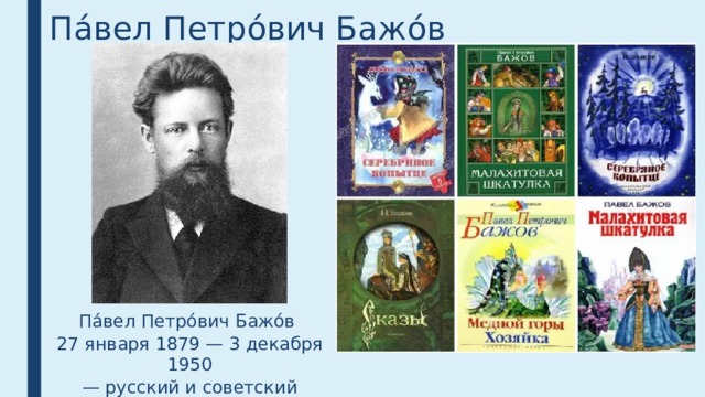 Па́вел Петро́вич Бажо́в Па́вел Петро́вич Бажо́в 27 января 1879 — 3 декабря 1950 — русский и советский писатель, журналист. 