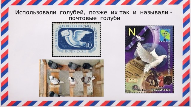 Использовали голубей, позже их так и называли - почтовые голуби 