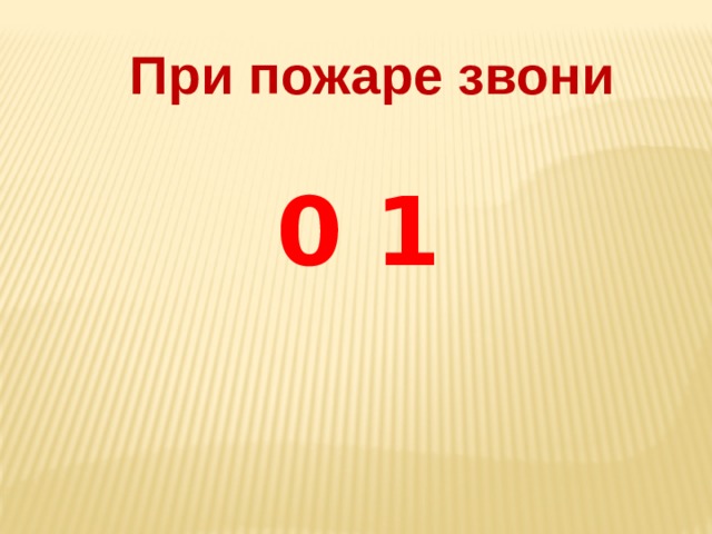  При пожаре звони  0 1 