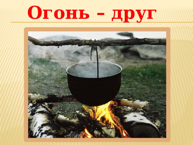Огонь – друг 