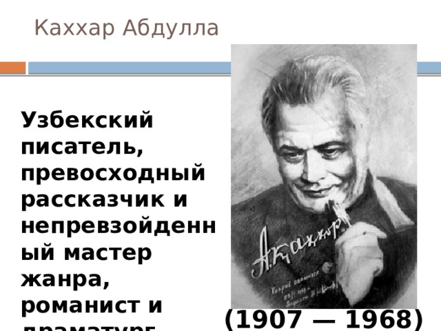 Каххар Абдулла   Узбекский писатель, превосходный рассказчик и непревзойденный мастер жанра, романист и драматург . (1907 — 1968) 
