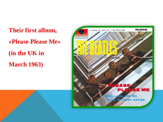 Their first album, « Please Please Me » (in the UK in March 1963) 