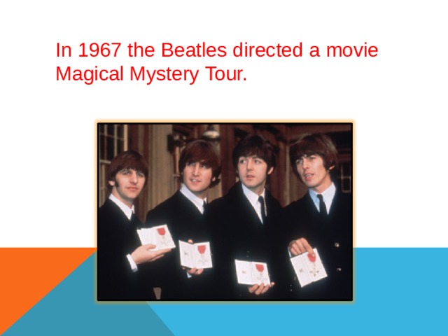 In 1967 the Beatles directed a movie Magical Mystery Tour. 