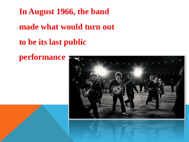 In August 1966, the band made what would turn out to be its last public performance 