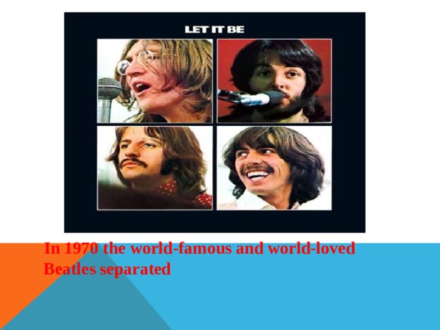  In 1970 the world-famous and world-loved Beatles separated 