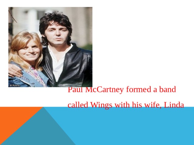 Paul McCartney formed a band called Wings with his wife, Linda 