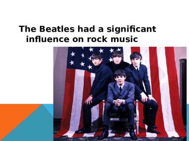 The Beatles had a significant influence on rock music 