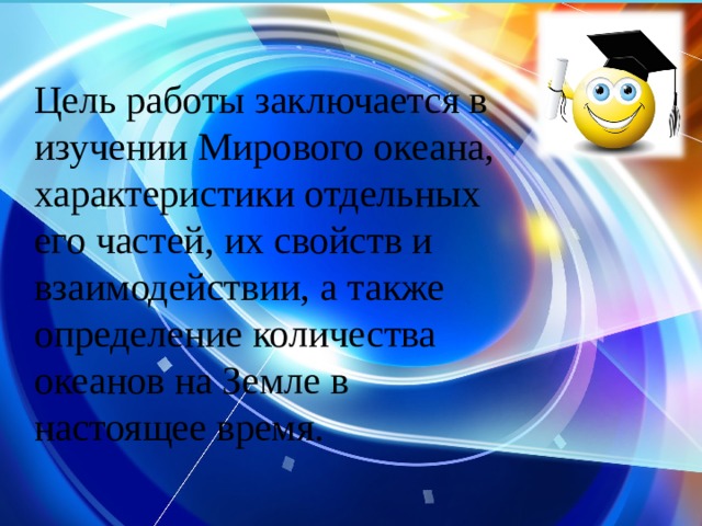 Цель работы заключается в изучении Мирового океана, характеристики отдельных его частей, их свойств и взаимодействии, а также определение количества океанов на Земле в настоящее время. Цель работы заключается в изучении Мирового океана, характеристики отдельных его частей, их свойств и взаимодействии, а также определение количества океанов на Земле в настоящее время.  