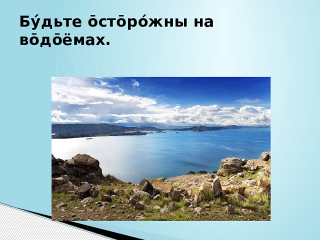 Бýдьте ōстōрóжны на вōдōёмах. 